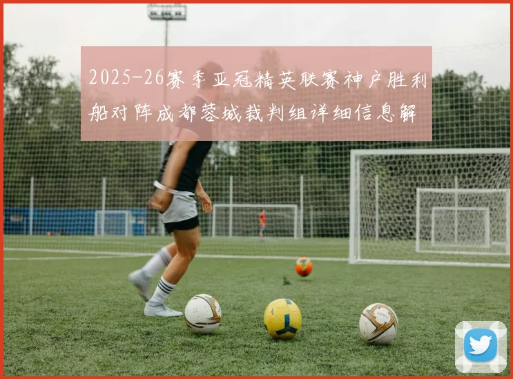2025-26赛季亚冠精英联赛神户胜利船对阵成都蓉城裁判组详细信息解析